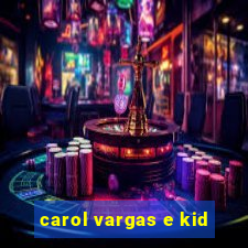 carol vargas e kid